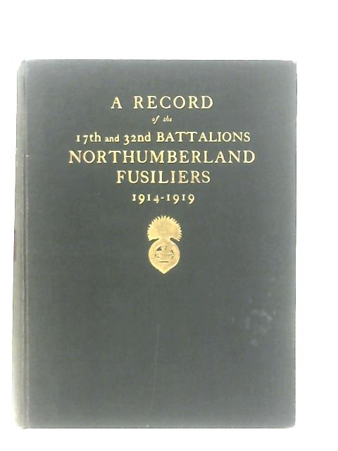 A Record of the 17th and 32nd Battalions Northumberland Fusiliers 1914-1919 By Lt.-Col. Shakespear