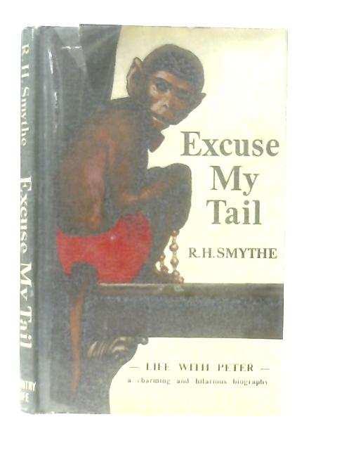 Excuse my Tail: The story of Peter the Rhesus Monkey By R. H. Smythe