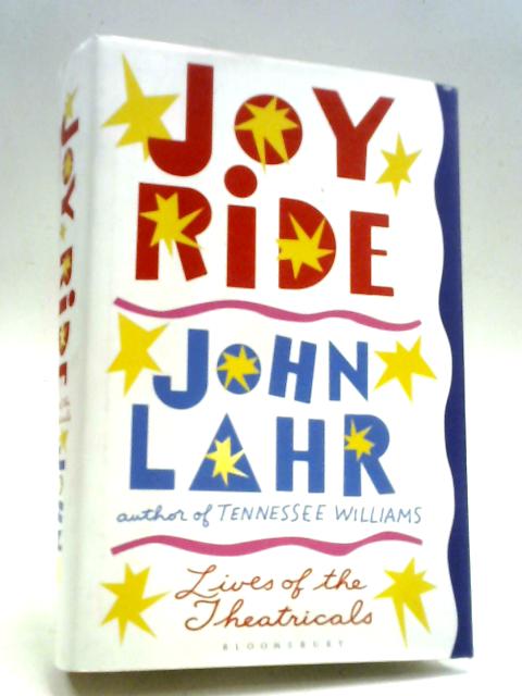 Joy Ride: Lives of the Theatricals By John Lahr
