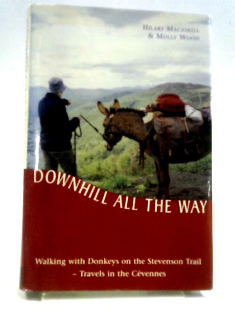 Downhill All the Way: Walking with Donkeys on the Stevenson Trail By Hilary Macaskill and Molly Wood