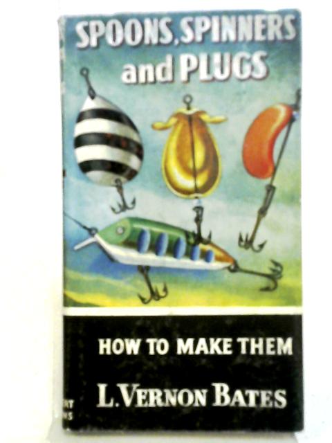 Spoons, Spinners and Plugs: How to Make Them par L. Vernon Bates