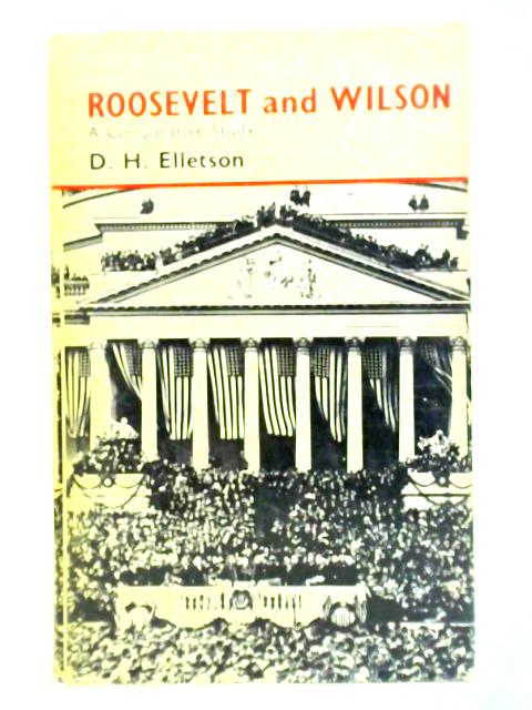 Roosevelt and Wilson: A Comparative Study von D. H. Elletson