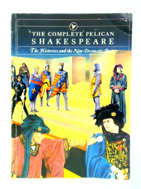 Complete Pelican Shakespeare: The Histories And the Non-Dramatic Poetry By William Shakespeare