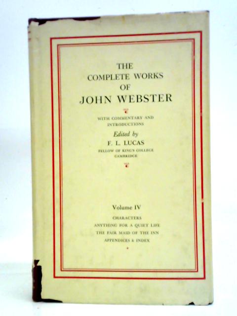 The Complete Works of John Webster Volume IV By F. L. Lucas (ed.)