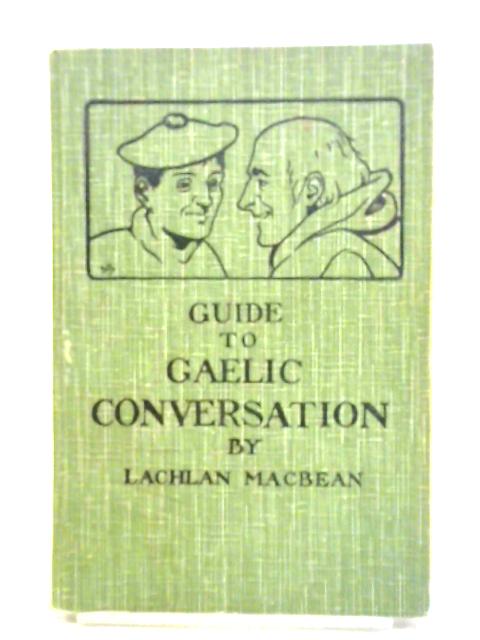 A Guide to Gaelic Conversation and Pronunciation By L. Macbean