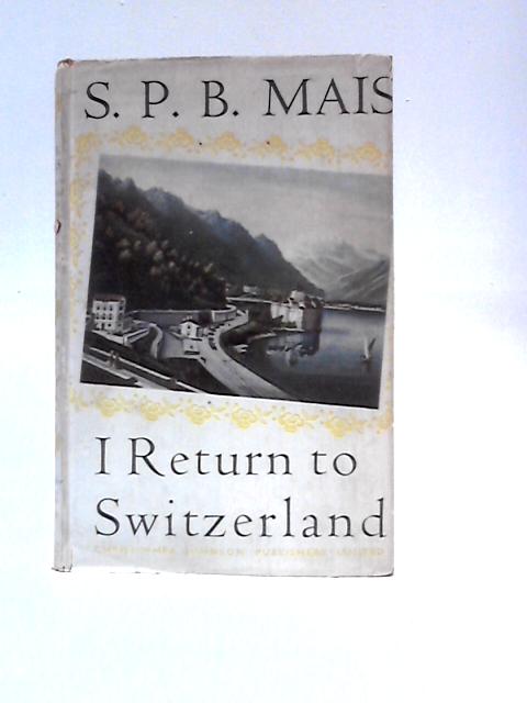 I Return to Switzerland By S.P.B.Mais