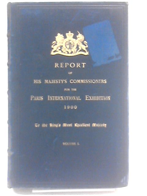 Report Of His Majesty's Commissioners For The Paris International Exhibition Volume 1 By Unstated