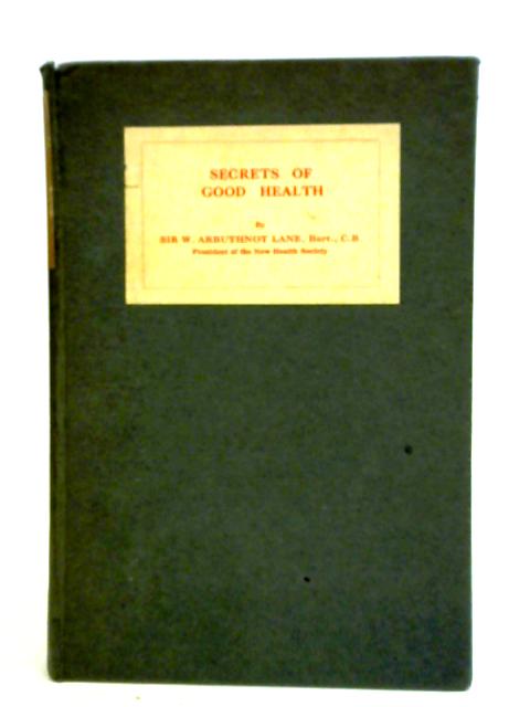 Secrets of Good Health By William Arbuthnot Lane