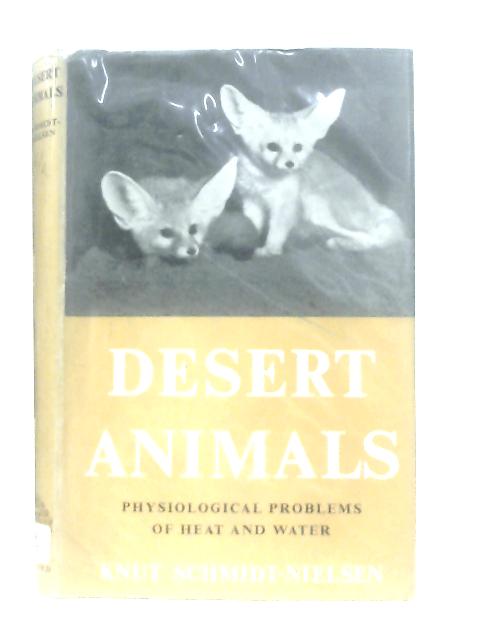 Desert Animals, Physiological Problems of Heat and Water By Knut Schmidt-Nielsen