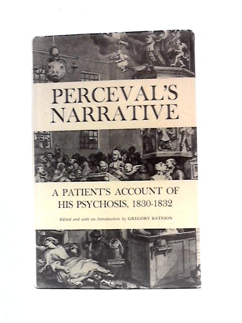 Perceval's Narrative: A Patient's Account Of His Psychosis, 1830-1832 By John Perceval