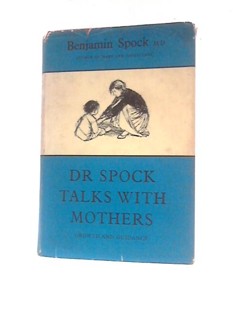 Dr.Spock Talks With Mothers: Growth And Guidance By Benjamin Spock