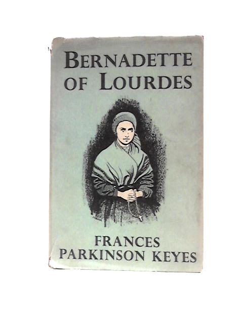 Bernadette of Lourdes By F. P.Keyes