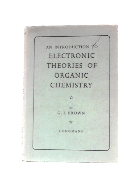 An Introduction to Electronic Theories of Organic Chemistry par G. I Brown