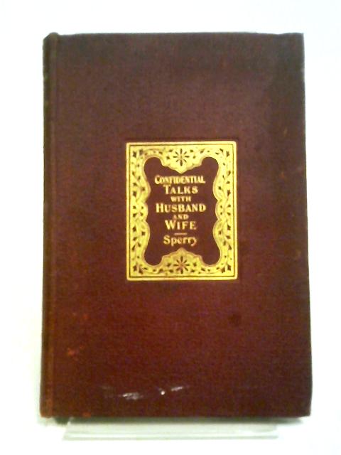 Confidential Talks With Husband And Wife: A Book Of Information And Advice For The Married And Marriageable By Lyman Beecher Sperry