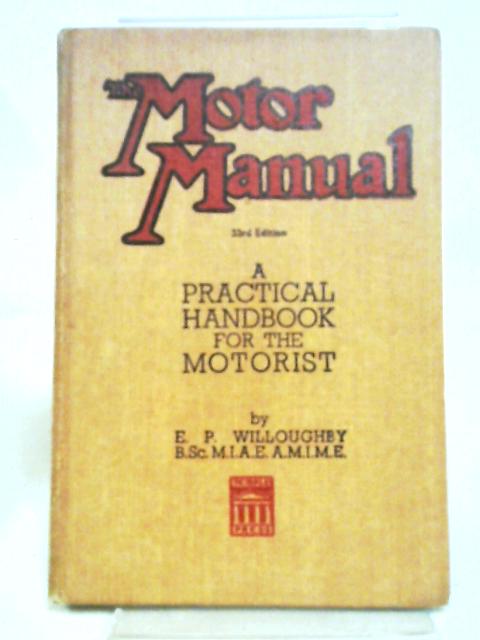 The Motor Manual A Practical Handbook For The Motorist By E. P. Willoughby