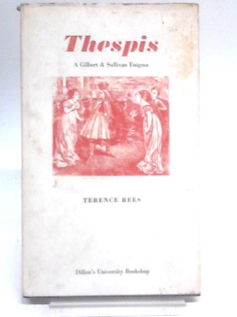 Thespis: A Gilbert & Sullivan Enigma By Terence Rees