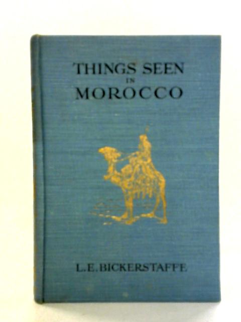 Things Seen In Morocco By L. E. Bickerstaffe