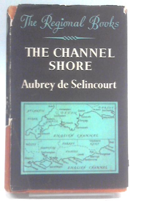 The Channel Shore (Regional Books Series) By Aubrey de Selincourt