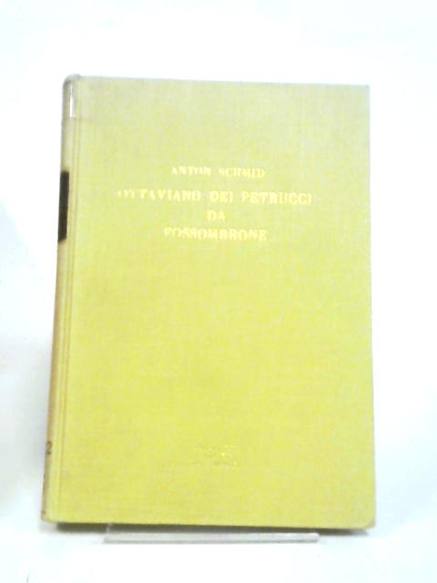 Ottaviano Dei Petrucci Da Fossombrone: Der Erste Erfinder Des Musiknotendruckes Mit Beweglichen Metalltypen Und Seine Nachfolger Im 16. Jahrhundert. 1845 von Anton Schmid