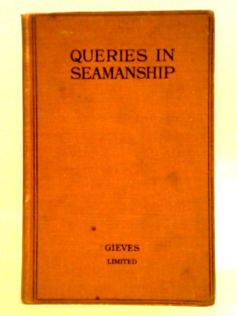 Queries in Seamanship: a Collection of Typical Questions in the Various Items of a Midshipman's Seamanship Examination By Bertram S. Thesiger