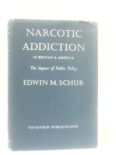 Narcotic Addiction in Britain and America: The Impact of Public Policy By Edwin M. Schur