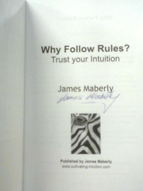 Why Follow Rules?: Trust your Intuition By James Maberly