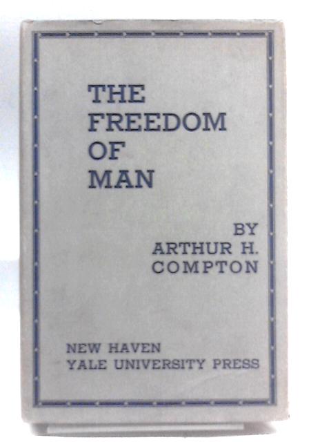 The Freedom of Man (Terry Lectures) By Arthur H. Compton