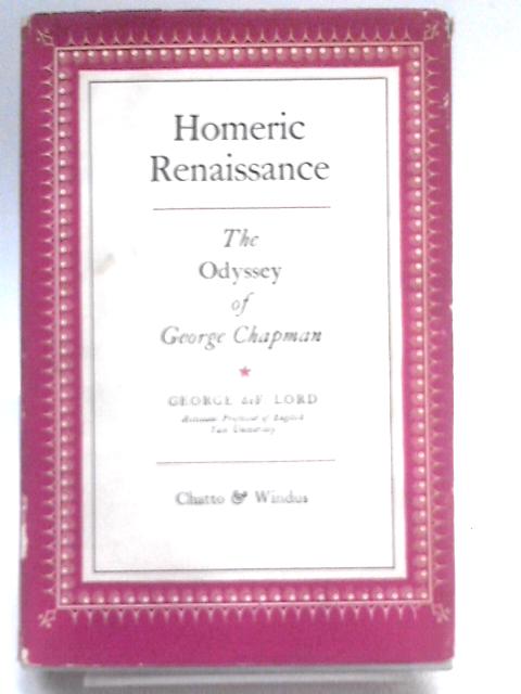 Homeric Renaissance. The Odyssey of George Chapman. By George deF Lord