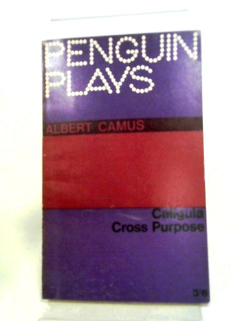 Caligula and Cross Purpose (Penguin Books Ltd. Plays) By Albert Camus Stuart Gilbert