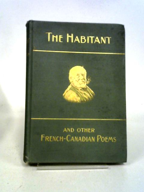 The Habitant and Other French-Canadian Poems By William Henry Drummond