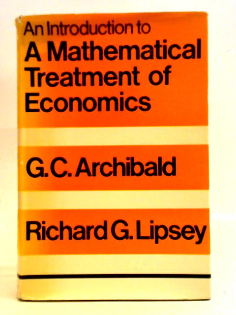 An Introduction To A Mathematical Treatment Of Economics By G. C. Archibald, R. G. Lipsey