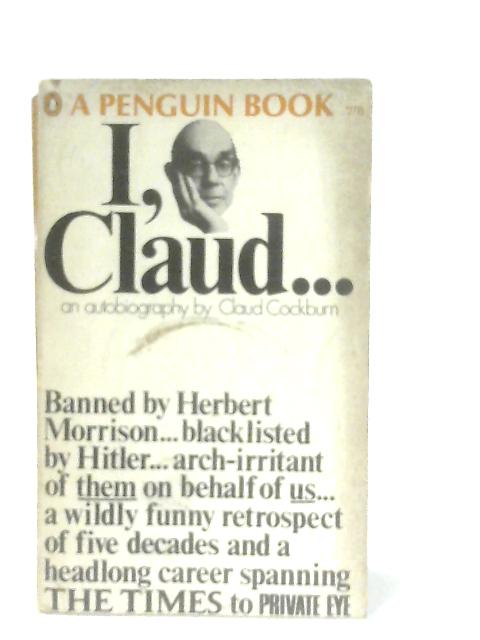 I, Claud...: The Autobiography of Claud Cockburn By Cockburn, Claud