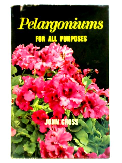 Pelargoniums For All Purposes By John E. Cross