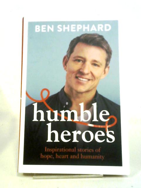 Humble Heroes By Ben Shephard