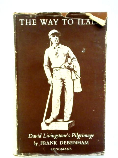 The Way to Ilala: David Livingstone's Pilgrimage By Frank Debenham