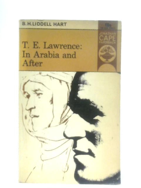 T. E. Lawrence: In Arabia and After By Liddell Hart, Basil Henry