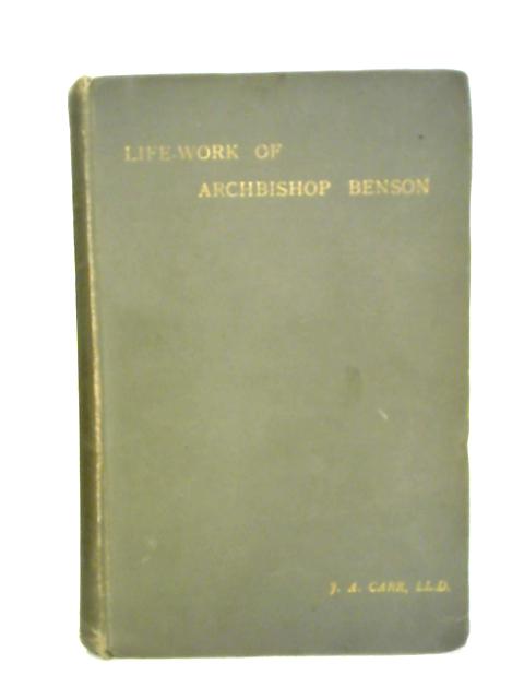 The Life-Work of Edward White Benson, sometime Archbishop of Canterbury von J. A. Carr