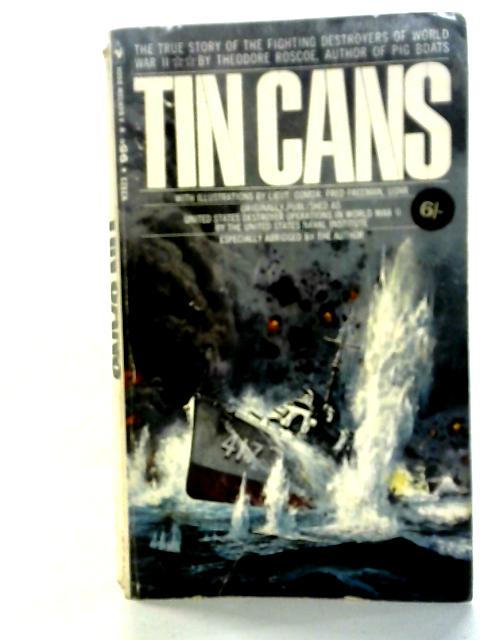 Tin Cans: The True Story of the Fighting Destroyers of World War II By Theodore Roscoe
