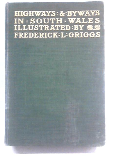 Highways and Byways in South Wales ... With illustrations by Frederick L. Griggs By A.G. Bradley