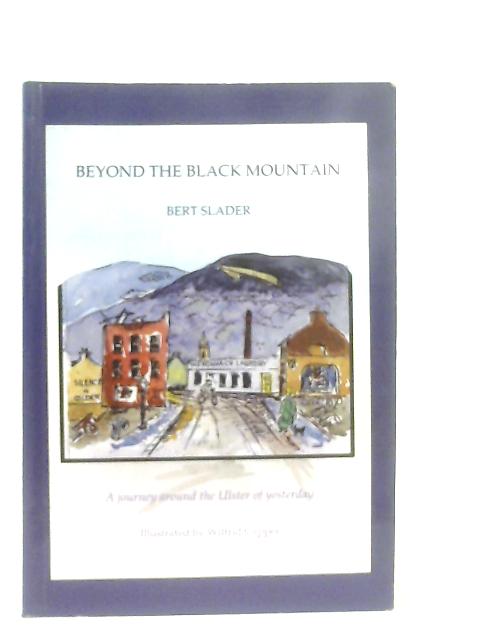 Beyond the Black Mountain: Journey Around the Ulster of Yesterday By Slader, Bert