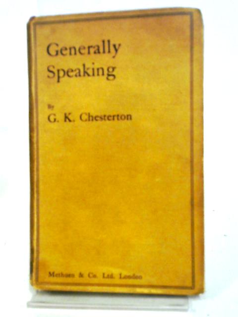 Generally Speaking: A Book Of Essays By G. K. Chesterton