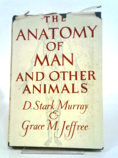 The Anatomy Of Man And Other Animals, Or, Brothers Under The Skin By D. Stark Murray and Grace M. Jeffree