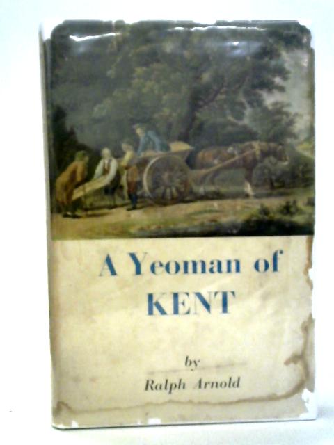 A Yeoman Of Kent: An Account Of Richard Hayes (1725-1790) And Of The Village Of Cobham By Ralph Arnold