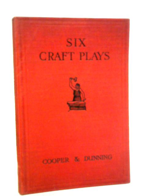 Six Craft Plays By W. Ralph Cooper & Alfred Dunning