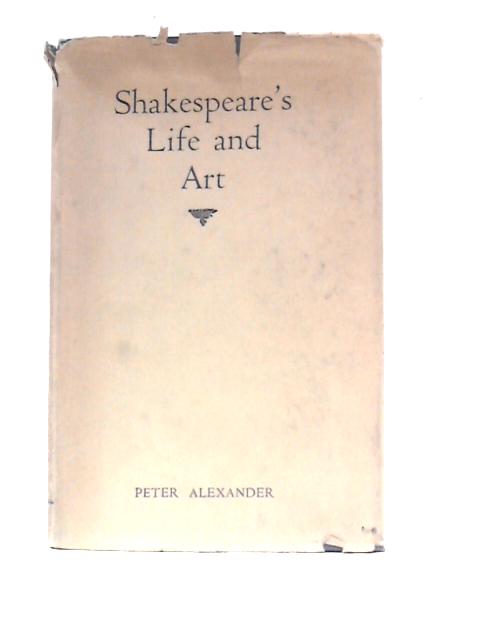 Shakespeare's Life and Art By Peter Alexander