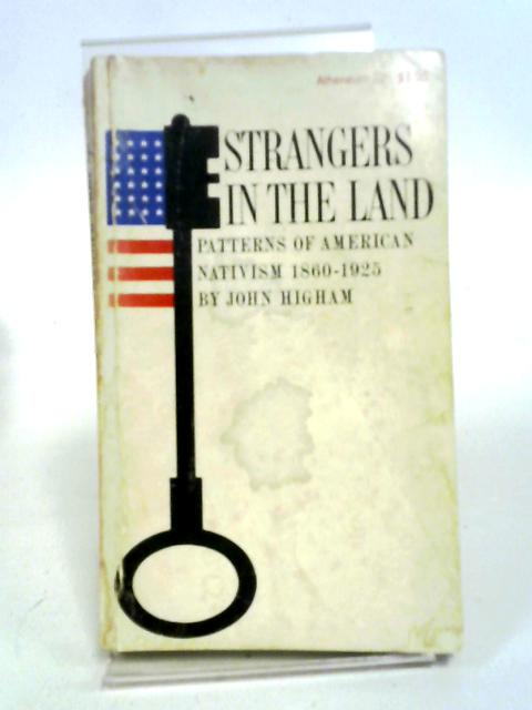 Strangers In The Land: Patterns Of American Nativism, 1860-1925 (Atheneum Paperbacks) By John Higham