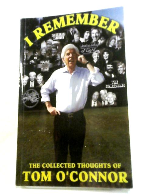 I Remember: The Collected Thoughts of Tom O'Connor By Tom O'Connor