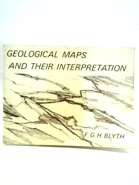 Geological Maps and Their Interpretation von F. G. H Blyth