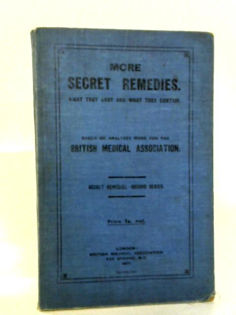 More Secret Remedies, What They Cost and What They Contain By British Medical Association