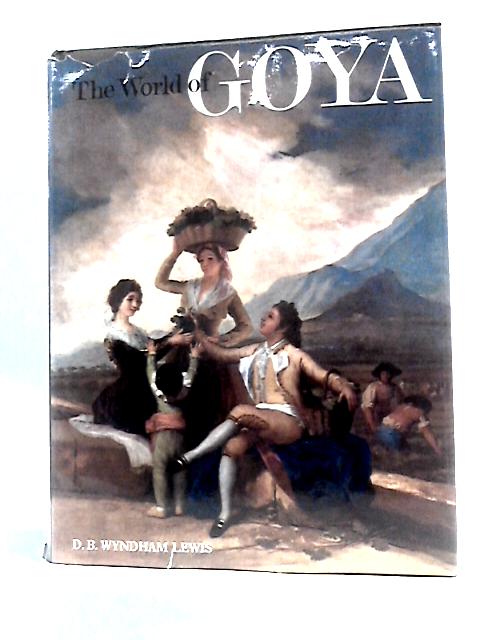 World of Goya By D.B.Wyndham Lewis